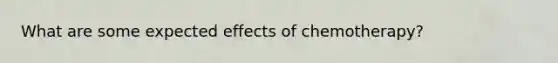 What are some expected effects of chemotherapy?