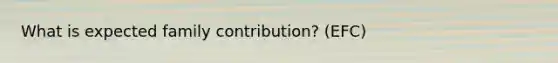 What is expected family contribution? (EFC)