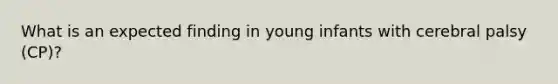 What is an expected finding in young infants with cerebral palsy (CP)?