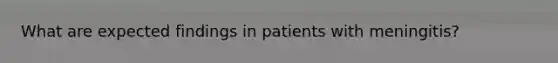 What are expected findings in patients with meningitis?