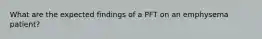 What are the expected findings of a PFT on an emphysema patient?