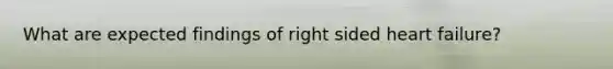 What are expected findings of right sided heart failure?