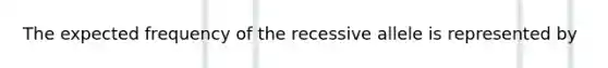 The expected frequency of the recessive allele is represented by