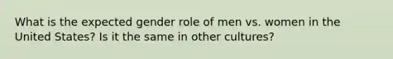 What is the expected gender role of men vs. women in the United States? Is it the same in other cultures?