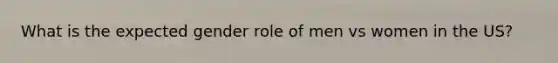What is the expected gender role of men vs women in the US?