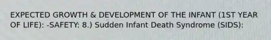 EXPECTED GROWTH & DEVELOPMENT OF THE INFANT (1ST YEAR OF LIFE): -SAFETY: 8.) Sudden Infant Death Syndrome (SIDS):