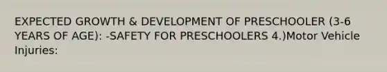 EXPECTED GROWTH & DEVELOPMENT OF PRESCHOOLER (3-6 YEARS OF AGE): -SAFETY FOR PRESCHOOLERS 4.)Motor Vehicle Injuries: