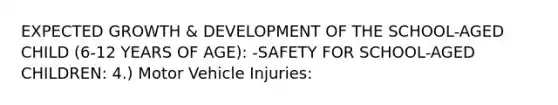 EXPECTED GROWTH & DEVELOPMENT OF THE SCHOOL-AGED CHILD (6-12 YEARS OF AGE): -SAFETY FOR SCHOOL-AGED CHILDREN: 4.) Motor Vehicle Injuries: