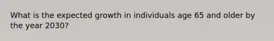 What is the expected growth in individuals age 65 and older by the year 2030?