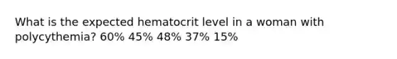 What is the expected hematocrit level in a woman with polycythemia? 60% 45% 48% 37% 15%