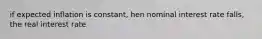 if expected inflation is constant, hen nominal interest rate falls, the real interest rate