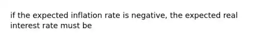 if the expected inflation rate is negative, the expected real interest rate must be