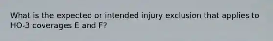 What is the expected or intended injury exclusion that applies to HO-3 coverages E and F?