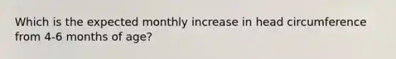 Which is the expected monthly increase in head circumference from 4-6 months of age?