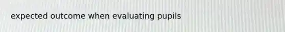 expected outcome when evaluating pupils