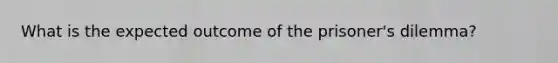 What is the expected outcome of the prisoner's dilemma?