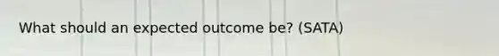 What should an expected outcome be? (SATA)