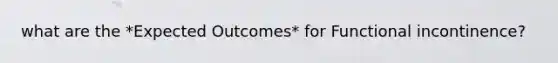 what are the *Expected Outcomes* for Functional incontinence?
