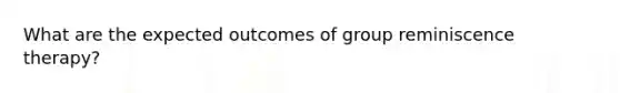 What are the expected outcomes of group reminiscence therapy?