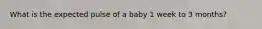 What is the expected pulse of a baby 1 week to 3 months?