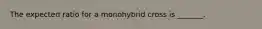 The expected ratio for a monohybrid cross is _______.