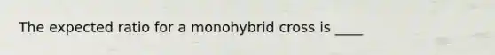 The expected ratio for a monohybrid cross is ____