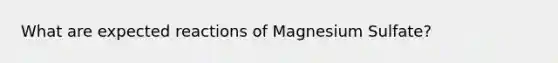 What are expected reactions of Magnesium Sulfate?