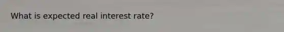 What is expected real interest rate?