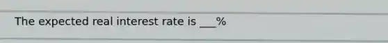 The expected real interest rate is ___%