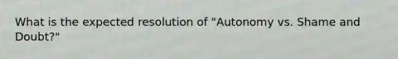 What is the expected resolution of "Autonomy vs. Shame and Doubt?"