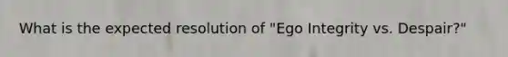 What is the expected resolution of "Ego Integrity vs. Despair?"