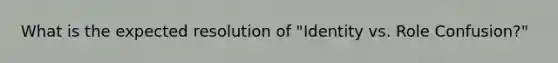 What is the expected resolution of "Identity vs. Role Confusion?"