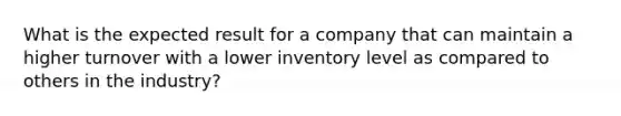 What is the expected result for a company that can maintain a higher turnover with a lower inventory level as compared to others in the industry?