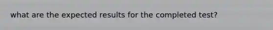 what are the expected results for the completed test?