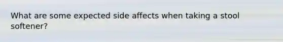 What are some expected side affects when taking a stool softener?