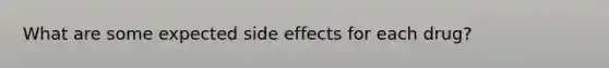 What are some expected side effects for each drug?