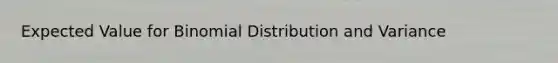 Expected Value for Binomial Distribution and Variance