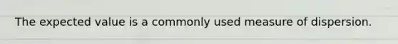 The expected value is a commonly used measure of dispersion.