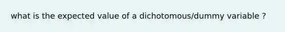 what is the expected value of a dichotomous/dummy variable ?