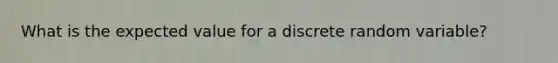 What is the expected value for a discrete random variable?