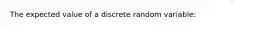 The expected value of a discrete random variable: