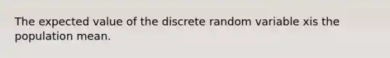 The expected value of the discrete random variable xis the population mean.