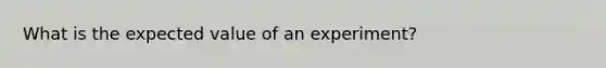 What is the expected value of an experiment?