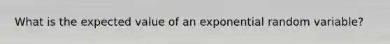 What is the expected value of an exponential random variable?