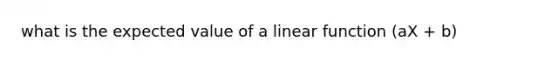 what is the expected value of a linear function (aX + b)