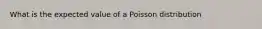 What is the expected value of a Poisson distribution