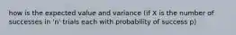 how is the expected value and variance (if X is the number of successes in 'n' trials each with probability of success p)