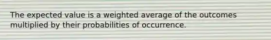 The expected value is a weighted average of the outcomes multiplied by their probabilities of occurrence.