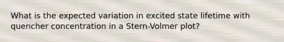 What is the expected variation in excited state lifetime with quencher concentration in a Stern-Volmer plot?