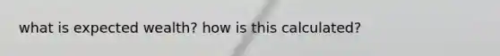 what is expected wealth? how is this calculated?